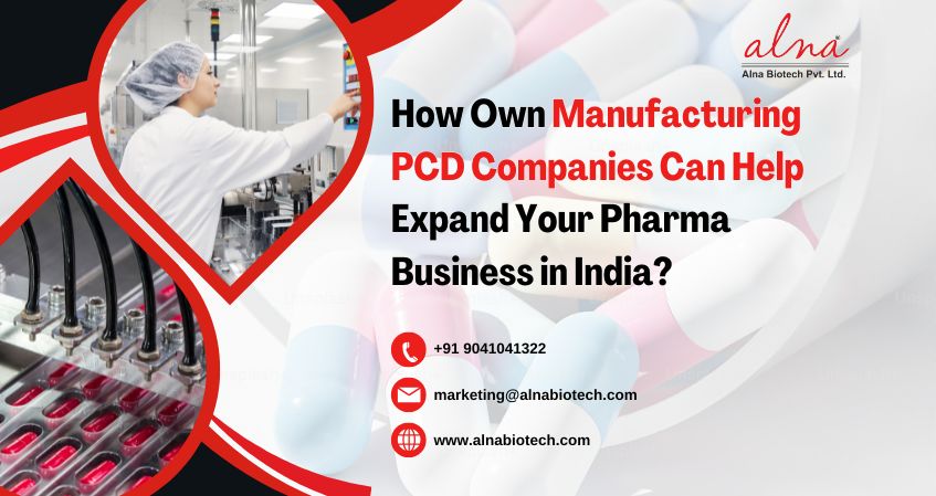 Alna biotech | How Own Manufacturing PCD Companies Can Help Expand Your Pharma Business in India?
