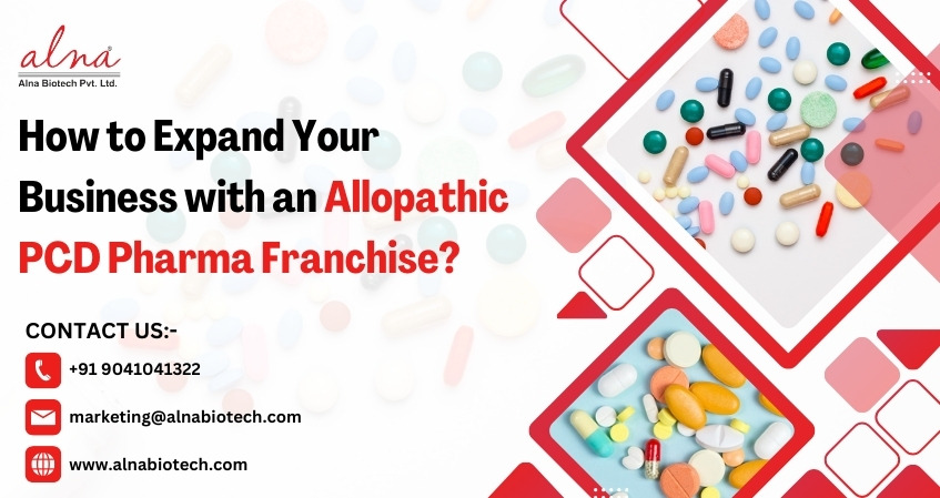 Alna biotech | How to Expand Your Business with an Allopathic PCD Pharma Franchise?