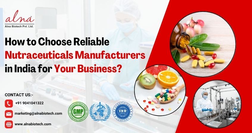 Alna biotech | How to Choose Reliable Nutraceuticals Manufacturers in India for Your Business?